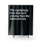 A Mysterious Bathroom Hum Quote Shower Curtain