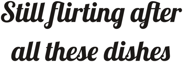 Still flirting after all these dishes DTG Printed for Sweet Moments – original NewGiftDay design artwork