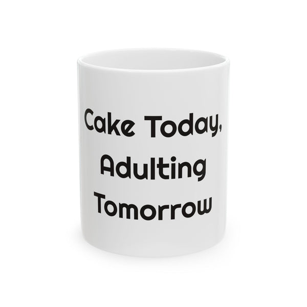 Cake Today, Adulting Tomorrow Ceramic Coffee Mug for Birthday Laughs design
