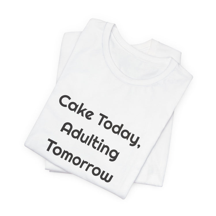 Cake Today Adulting Tomorrow DTG Printed for Birthday Laughs T-shirt in white – original NewGiftDay design
