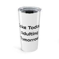 Cake Today Adulting Tomorrow Stainless Steel Travel for Party Runs tumbler – original NewGiftDay design